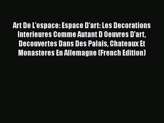 Download Art De L'espace: Espace D'art: Les Decorations Interieures Comme Autant D Oeuvres