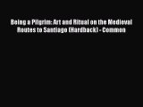 Download Being a Pilgrim: Art and Ritual on the Medieval Routes to Santiago (Hardback) - Common