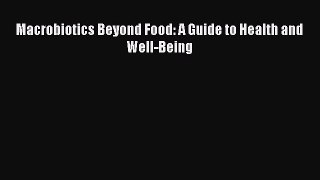 Read Macrobiotics Beyond Food: A Guide to Health and Well-Being Ebook Free