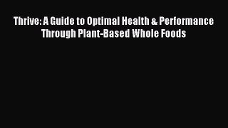 Read Thrive: A Guide to Optimal Health & Performance Through Plant-Based Whole Foods Ebook