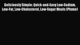 Read Deliciously Simple: Quick-and-Easy Low-Sodium Low-Fat Low-Cholesterol Low-Sugar Meals