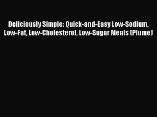 Read Deliciously Simple: Quick-and-Easy Low-Sodium Low-Fat Low-Cholesterol Low-Sugar Meals