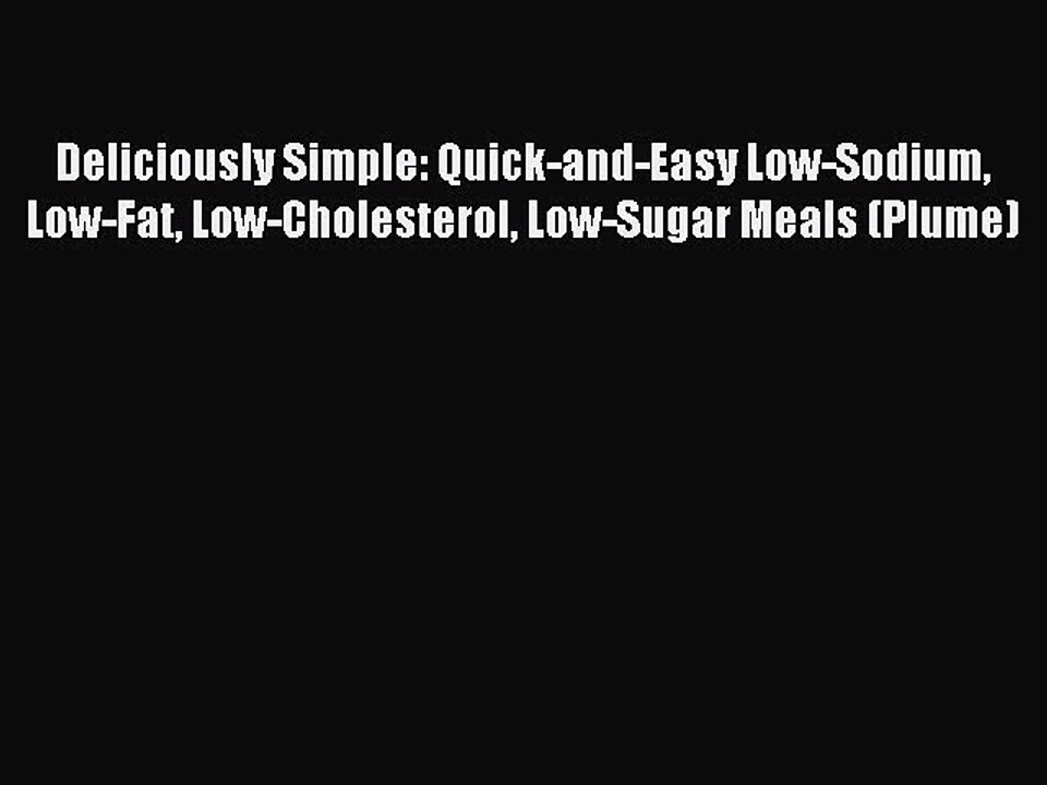 Read Deliciously Simple: Quick-and-Easy Low-Sodium Low-Fat Low-Cholesterol Low-Sugar Meals