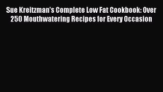Read Sue Kreitzman's Complete Low Fat Cookbook: Over 250 Mouthwatering Recipes for Every Occasion