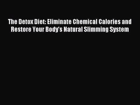 Read The Detox Diet: Eliminate Chemical Calories and Restore Your Body's Natural Slimming System