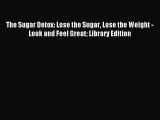 Read The Sugar Detox: Lose the Sugar Lose the Weight - Look and Feel Great Library Edition