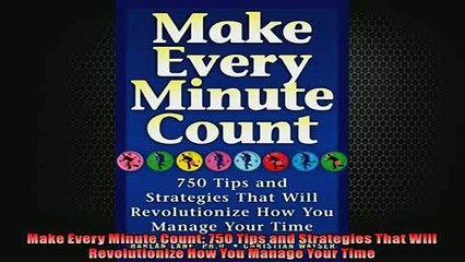 Free PDF Downlaod  Make Every Minute Count 750 Tips and Strategies That Will Revolutionize How You Manage  FREE BOOOK ONLINE