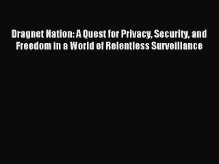 Read Dragnet Nation: A Quest for Privacy Security and Freedom in a World of Relentless Surveillance