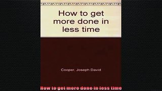 READ book  How to get more done in less time READ ONLINE