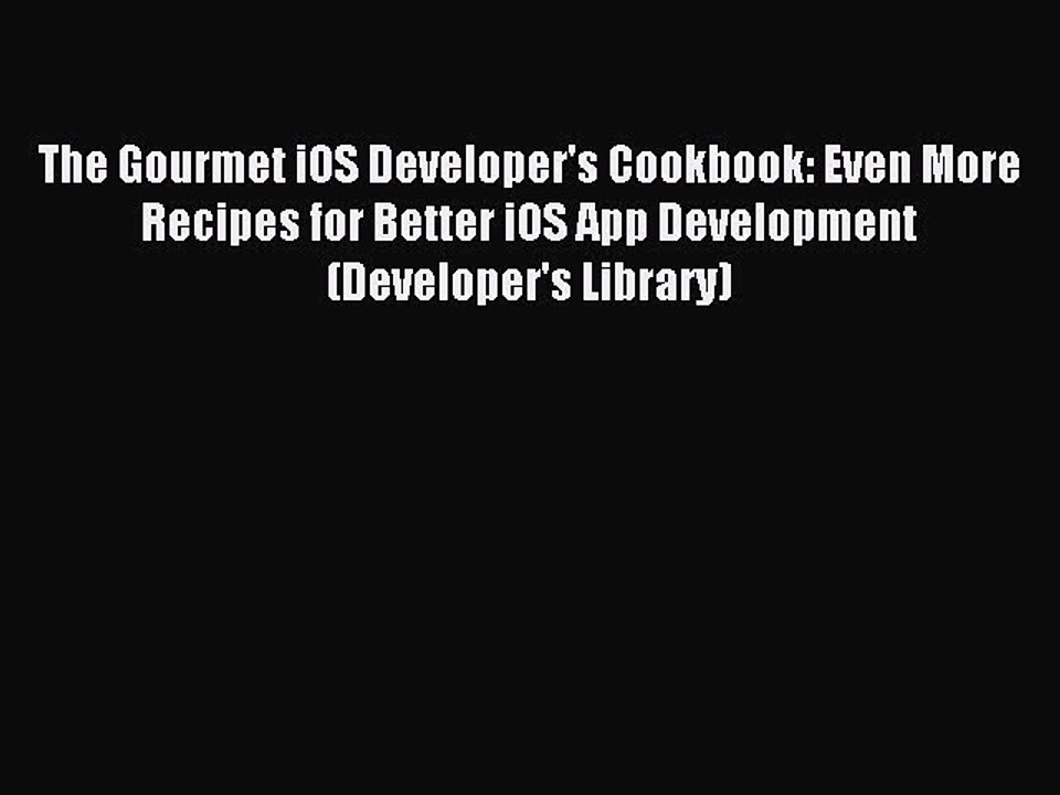 [Read PDF] The Gourmet iOS Developer's Cookbook: Even More Recipes for Better iOS App Development