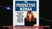 Free PDF Downlaod  The Productive Woman The Ultimate Guide to Getting Things Done and Increasing  FREE BOOOK ONLINE