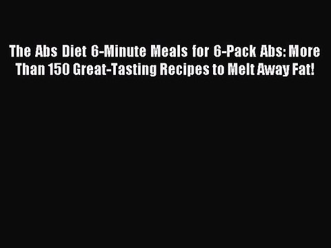 Read The Abs Diet 6-Minute Meals for 6-Pack Abs: More Than 150 Great-Tasting Recipes to Melt