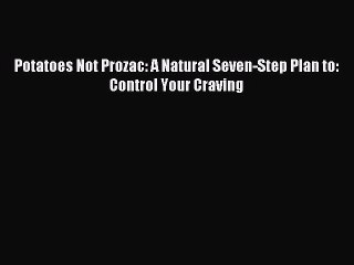 Download Potatoes Not Prozac: A Natural Seven-Step Plan to: Control Your Craving PDF Online