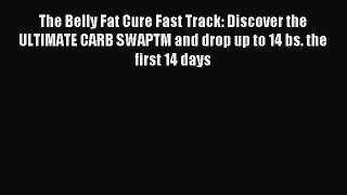 Read The Belly Fat Cure Fast Track: Discover the ULTIMATE CARB SWAPTM and drop up to 14 bs.