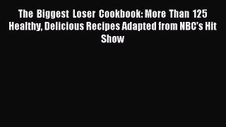 Read The Biggest Loser Cookbook: More Than 125 Healthy Delicious Recipes Adapted from NBC's