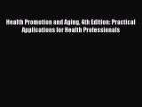 Read Health Promotion and Aging 4th Edition: Practical Applications for Health Professionals