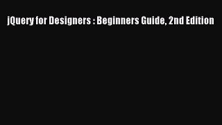 Read jQuery for Designers : Beginners Guide 2nd Edition Ebook Free