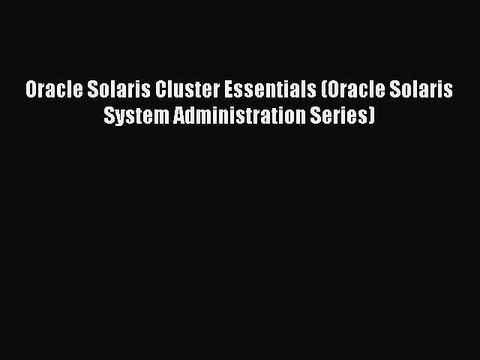 [Read PDF] Oracle Solaris Cluster Essentials (Oracle Solaris System Administration Series)