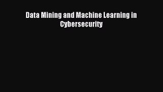 Read Data Mining and Machine Learning in Cybersecurity Ebook Free