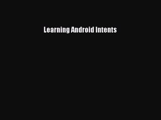 [Read PDF] Learning Android Intents Download Free