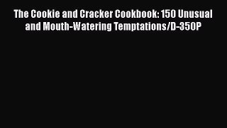 [PDF] The Cookie and Cracker Cookbook: 150 Unusual and Mouth-Watering Temptations/D-350P [Read]
