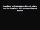 [PDF] Como hacer galletas veganas: Aprende a hacer todo tipo de galletas 100% vegetales (Spanish