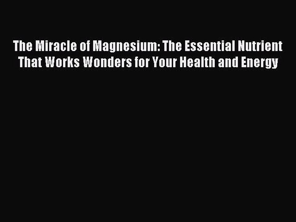 Read The Miracle of Magnesium: The Essential Nutrient That Works Wonders for Your Health and