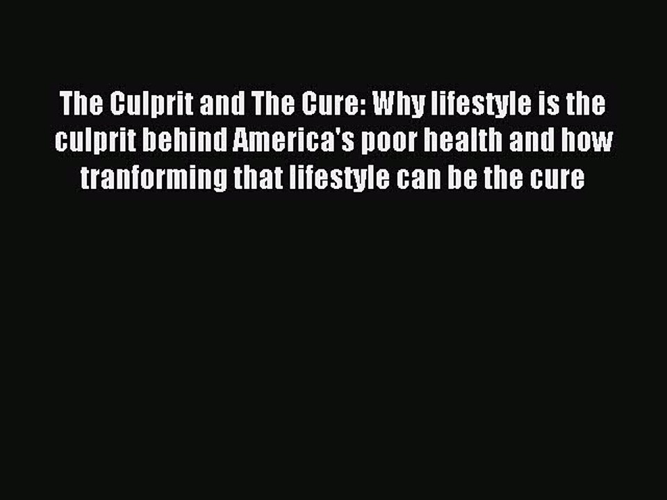 Read The Culprit and The Cure: Why lifestyle is the culprit behind America's poor health and
