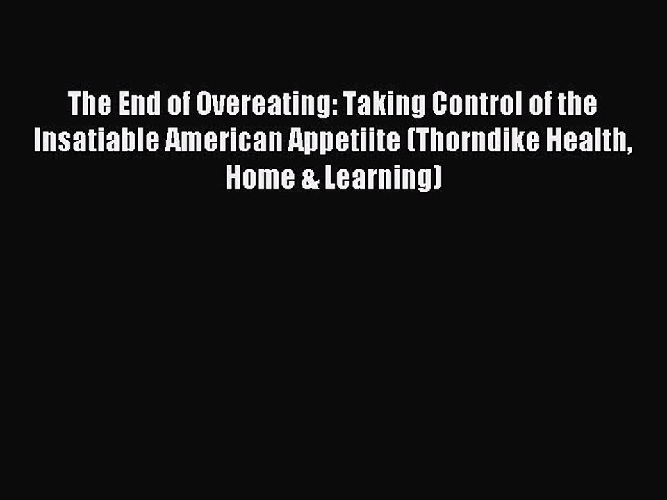 Read The End of Overeating: Taking Control of the Insatiable American Appetiite (Thorndike