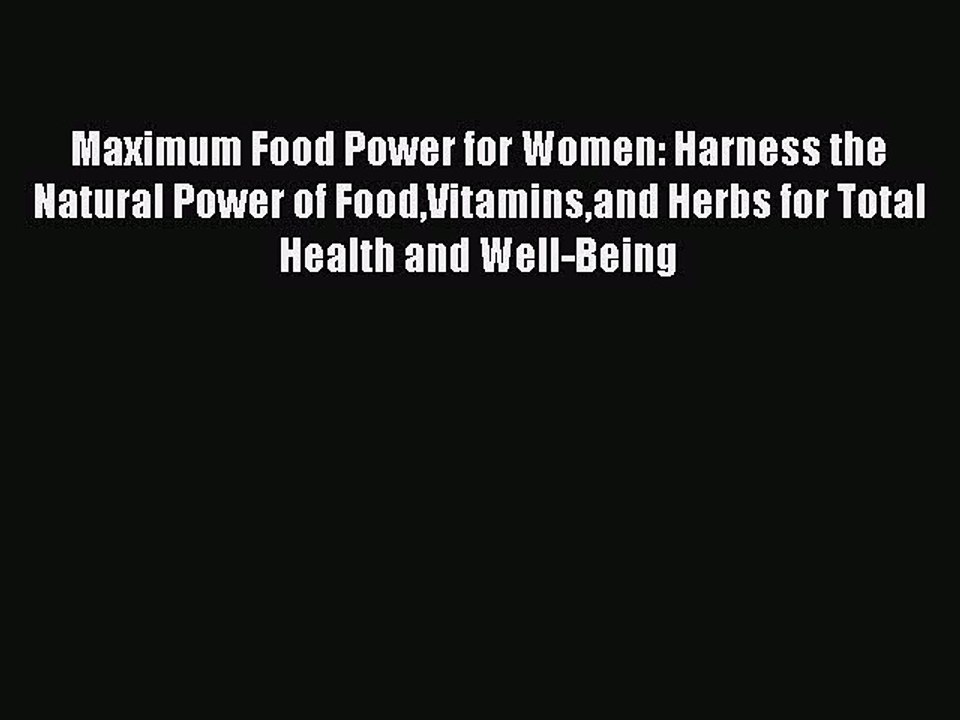 Read Maximum Food Power for Women: Harness the Natural Power of FoodVitaminsand Herbs for Total