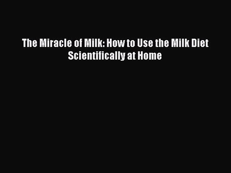 Read The Miracle of Milk: How to Use the Milk Diet Scientifically at Home Ebook Online