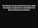 Read The Remedy: The Five-Week Power Plan to Detox Your System Combat the Fat and Rebuild Your