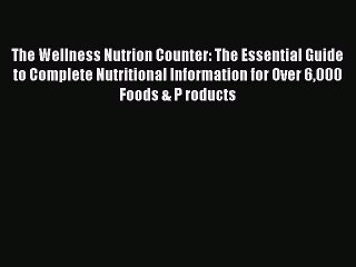 Read The Wellness Nutrion Counter: The Essential Guide to Complete Nutritional Information