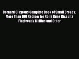 [PDF] Bernard Claytons Complete Book of Small Breads: More Than 100 Recipes for Rolls Buns