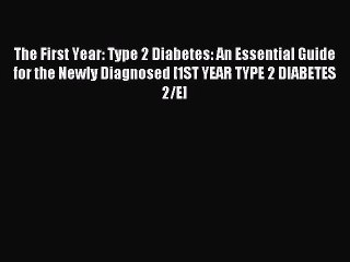 Read The First Year: Type 2 Diabetes: An Essential Guide for the Newly Diagnosed [1ST YEAR