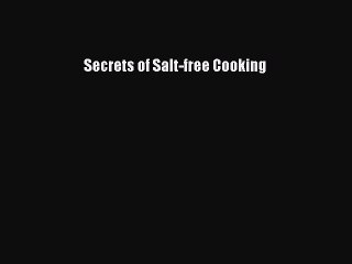 Read Secrets of Salt-free Cooking Ebook Free