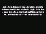 [PDF] Alpha Male: Complete Guide: How to be an Alpha Male that Hot Chicks Can't Resist (Alpha