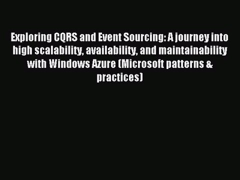 [Read PDF] Exploring CQRS and Event Sourcing: A journey into high scalability availability