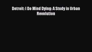 [Read Book] Detroit: I Do Mind Dying: A Study in Urban Revolution  EBook