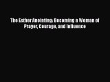 Book The Esther Anointing: Becoming a Woman of Prayer Courage and Influence Read Online