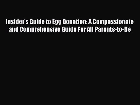 Read Insider's Guide to Egg Donation: A Compassionate and Comprehensive Guide For All Parents-to-Be