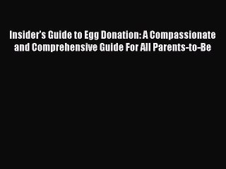 Read Insider's Guide to Egg Donation: A Compassionate and Comprehensive Guide For All Parents-to-Be