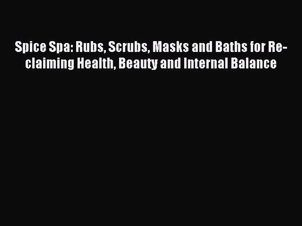 Read Spice Spa: Rubs Scrubs Masks and Baths for Re-claiming Health Beauty and Internal Balance
