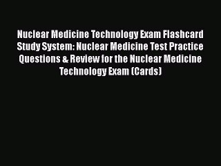 PDF Nuclear Medicine Technology Exam Flashcard Study System: Nuclear Medicine Test Practice