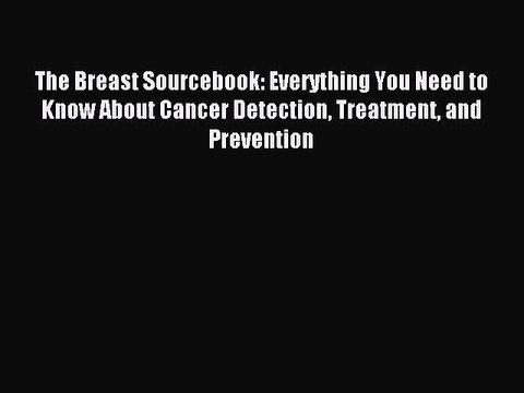 Read The Breast Sourcebook: Everything You Need to Know About Cancer Detection Treatment and