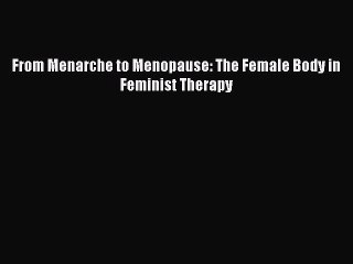 Download From Menarche to Menopause: The Female Body in Feminist Therapy Ebook Free