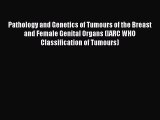 Read Pathology and Genetics of Tumours of the Breast and Female Genital Organs (IARC WHO Classification