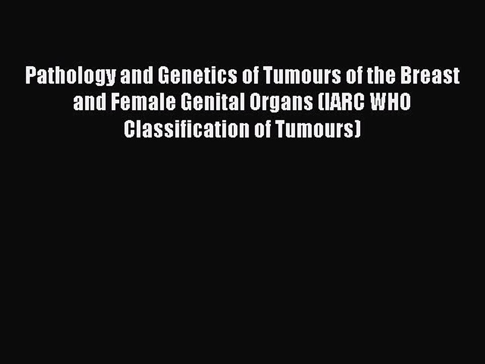 Read Pathology and Genetics of Tumours of the Breast and Female Genital Organs (IARC WHO Classification