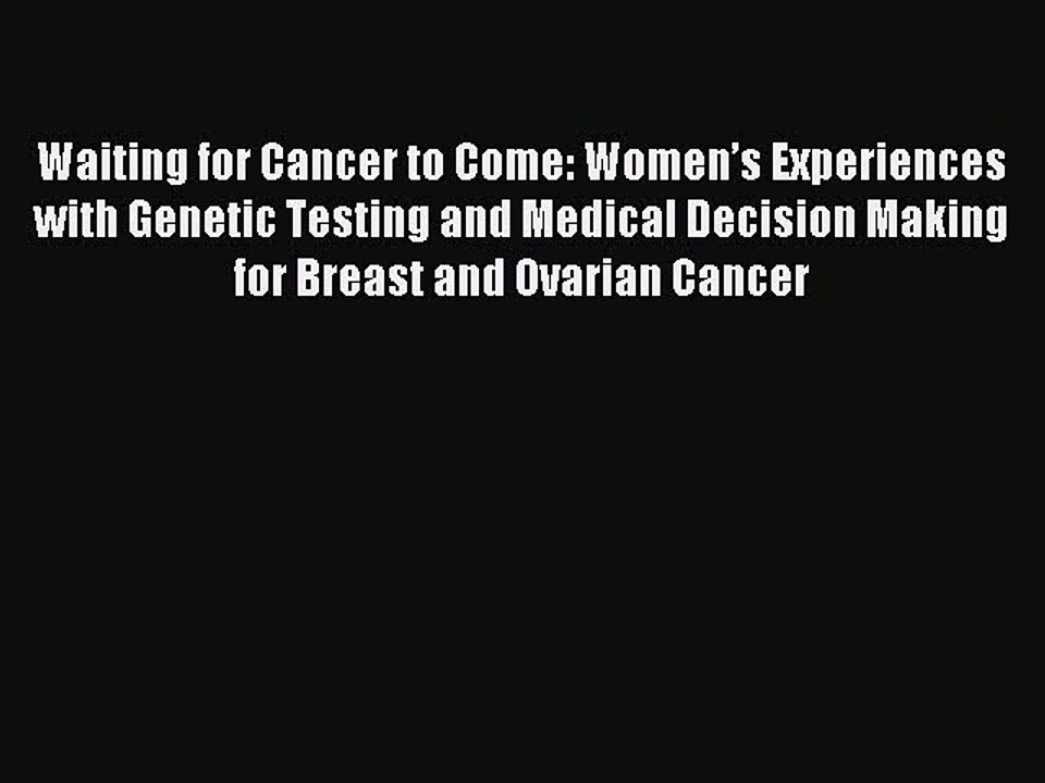 Read Waiting for Cancer to Come: Women’s Experiences with Genetic Testing and Medical Decision