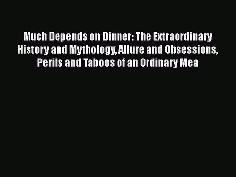 [PDF] Much Depends on Dinner: The Extraordinary History and Mythology Allure and Obsessions